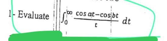 1- Evaluate
cos at-cos bt
t
sbt dt