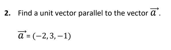 2. Find a unit vector parallel to the vector a'.
a = (-2,3,–1)
