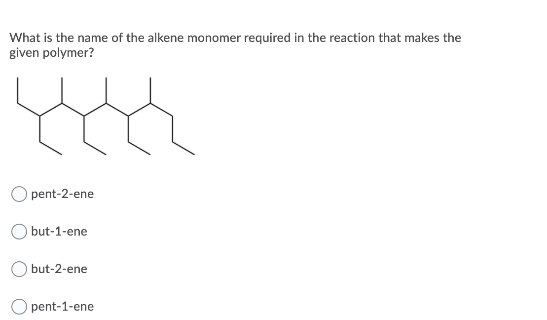 What is the name of the alkene monomer required in the reaction that makes the
given polymer?
pent-2-ene
but-1-ene
but-2-ene
pent-1-ene
