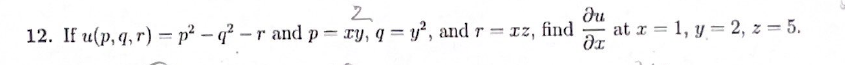 2
ди
12. If u(p, q, r) = p2 - q² -r and p - ху, q = y², and r = xz, find at x = 1, y = 2, z = 5.
Әх