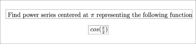 Find power series centered at 7 representing the following function
cos(2)