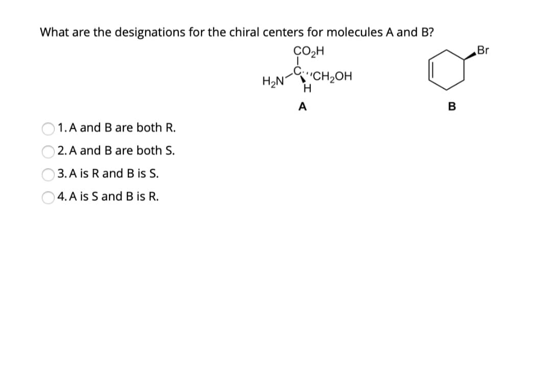 What are the designations for the chiral centers for molecules A and B?
CO,H
Br
H,N-"CH2OH
A
B
