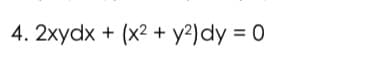 4. 2xydx + (x2 + y?)dy = 0
