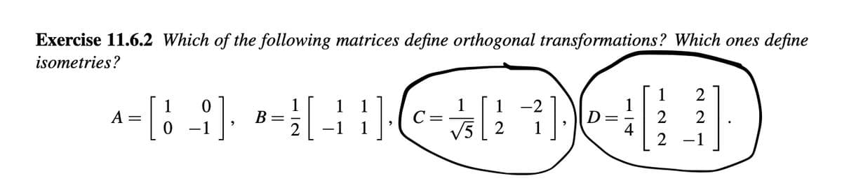Exercise 11.6.2 Which of the following matrices define orthogonal transformations? Which ones define
isometries?
1 2
^-[(-1) = [-+ |- C- (2-1) [3]
] ( = 1/2
A =
1¼11
2
2
√5
2 -1
=
