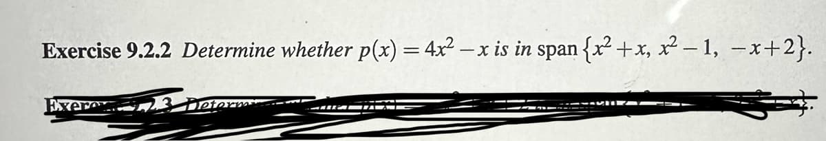 Exercise 9.2.2 Determine whether p(x) = 4x² − x is in span {x²+x, x² −1, −x+2}.
Exeron 2, 23
De
