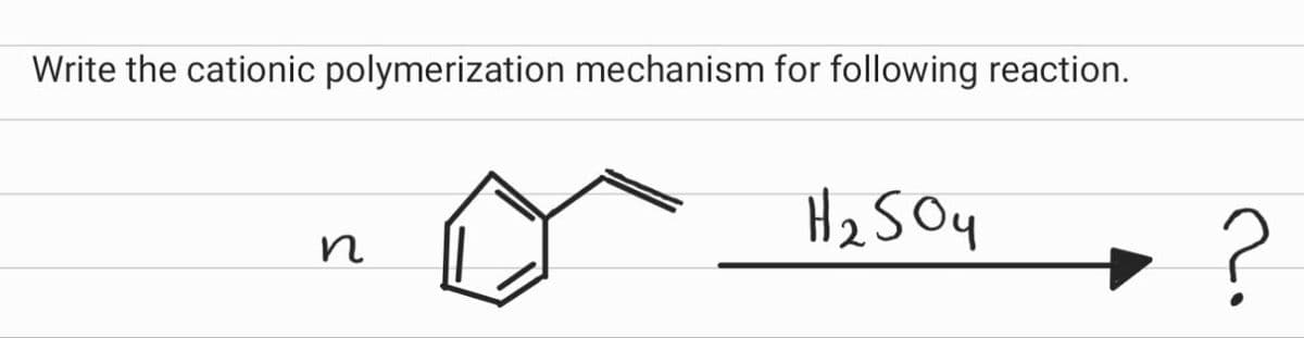 Write the cationic polymerization mechanism for following reaction.
n
H₂SO4
?