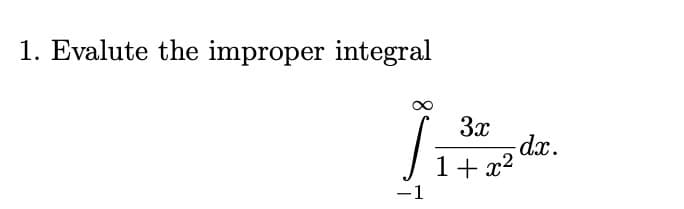 1. Evalute the improper integral
3x
-dx.
1+ x2
-1
