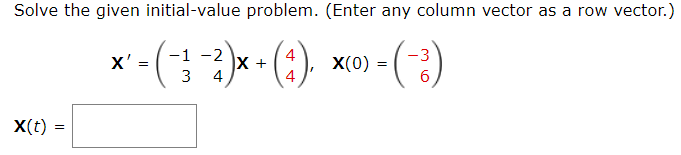 Solve the given initial-value problem. (Enter any column vector as a row vector.)
X' =
-1-2
+
*' - (32) × (2). × (0) - (2)
4
x(t)
=