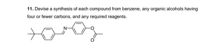 11. Devise a synthesis of each compound from benzene, any organic alcohols having
four or fewer carbons, and any required reagents.
