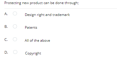 Protecting new product can be done through;
A.
Design right and trademark
Patents
C.
All of the above
D.
Copyright
B.
