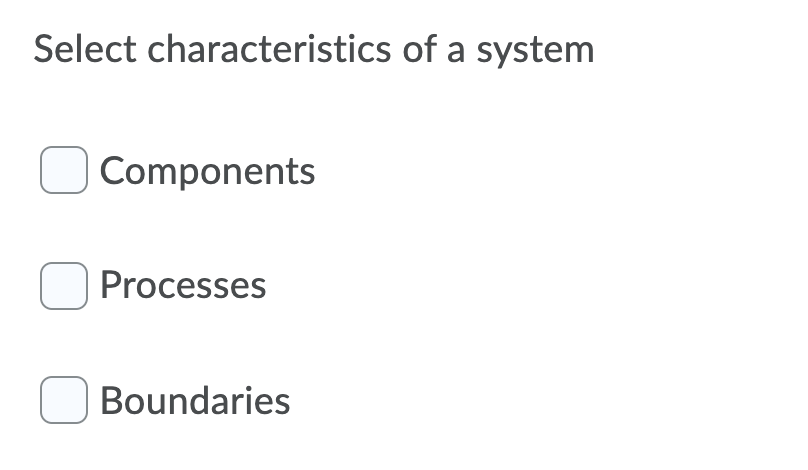 Select characteristics of a system
O Components
O Processes
O Boundaries
