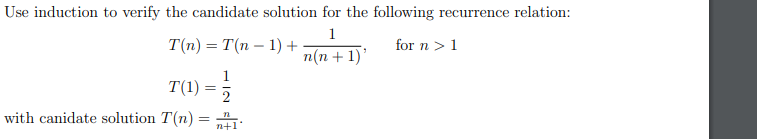Use induction to verify the candidate solution for the following recurrence relation:
1
T(n) = T(n-1) +
for n > 1
n(n+1)'
T(1)
with canidate solution T(n) =
1/1/20
=
n
n+I'