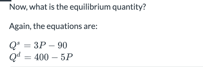 Now, what is the equilibrium quantity?
Again, the equations are:
Qs = 3P - 90
Qd
400 - 5P
-