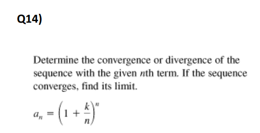 Q14)
Determine the convergence or divergence of the
sequence with the given nth term. If the sequence
converges, find its limit.
a. - (1 + )

