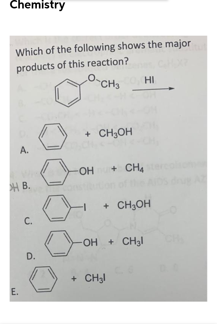 Chemistry
Which of the following shows the major
products of this reaction?
`CH3
HI
+ CH3OH
А.
OH+ CH4
H B.
+ CH;OH
С.
+ CH3I
D.
+ CH3I
E.
