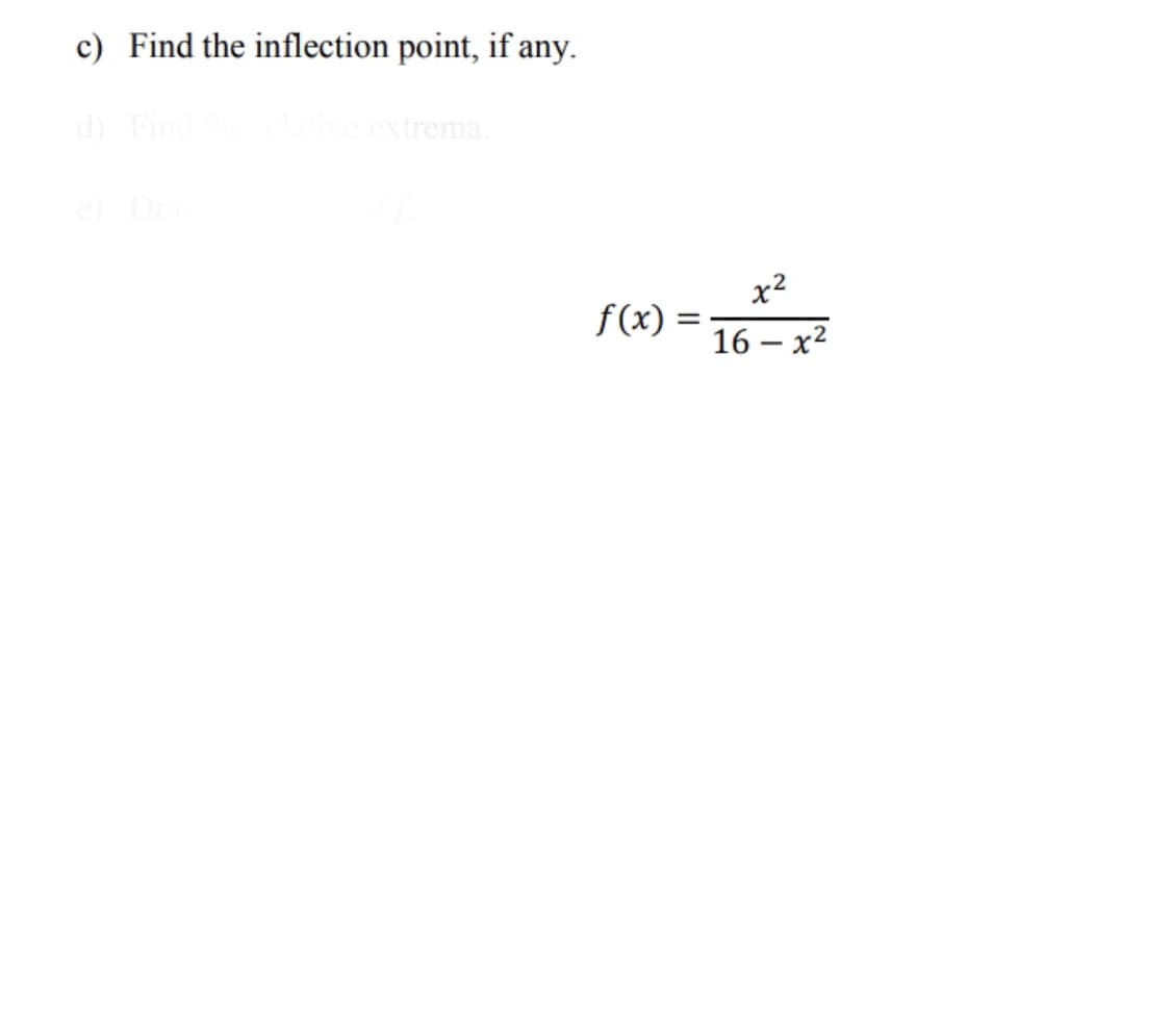 c) Find the inflection point, if any.
extrema.
x2
f(x) = 16- x²
