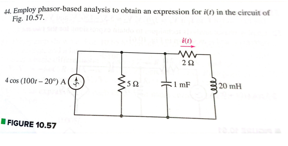 44. Employ phasor-based analysis to obtain an expression for i(t) in the circuit of
Fig. 10.57.
4 cos (100t-20°) A (
I FIGURE 10.57
ww
592
i(1)
2922
1 mF
20 mH