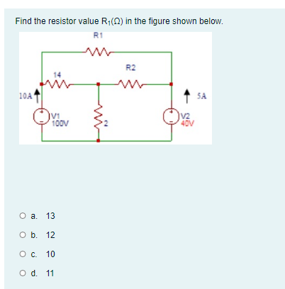 Find the resistor value R;(0) in the figure shown below.
R1
R2
14
ww
10A
SA
100V
v2
40V
O a. 13
O b. 12
O c. 10
O d. 11
