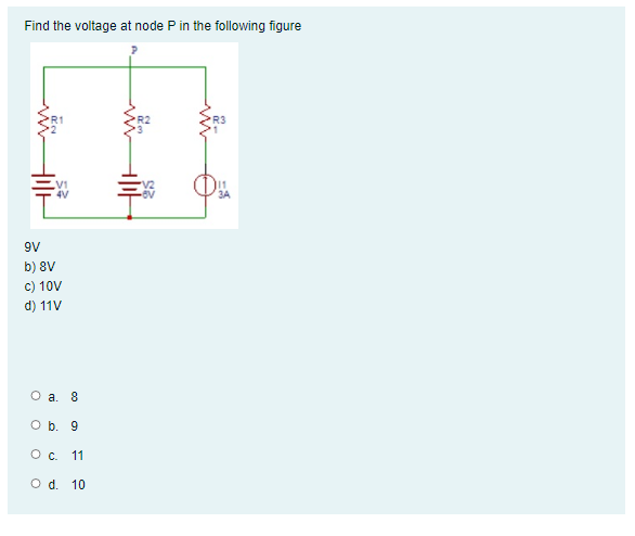 Find the voltage at node P in the following figure
V1
4V
9V
b) 8V
c) 10V
d) 11V
O a. 8
O b. 9
Oc.
11
O d. 10
