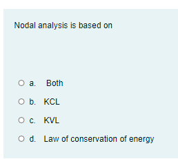 Nodal analysis is based on
О а. Both
O b. KCL
O. KVL
o d. Law of conservation of energy
