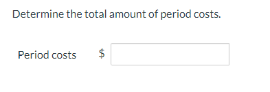 Determine the total amount of period costs.
Period costs
$
