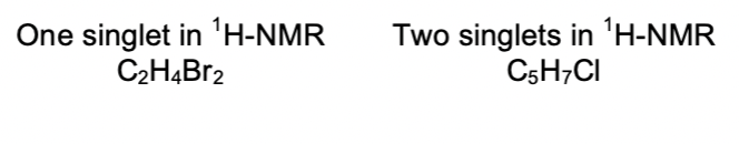 One singlet in 'H-NMR
C2HĄBR2
Two singlets in 'H-NMR
C5H;CI
