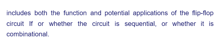 includes both the function and potential applications of the flip-flop
circuit If or whether the circuit is sequential, or whether it is
combinational.