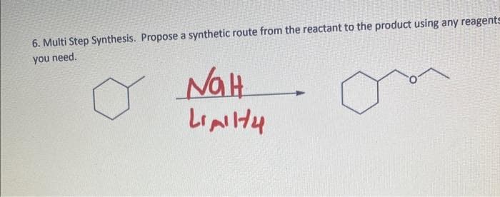 6. Multi Step Synthesis. Propose a synthetic route from the reactant to the product using any reagents
you need.
Nalt
LINH4