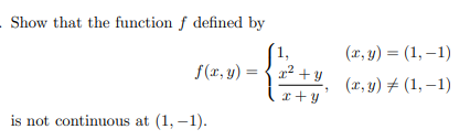 Show that the function f defined by
(x, y) = (1, –1)
22 + y
r + y
f(x, y) =
(x, y) # (1, –1)
is not continuous at (1, –1).
