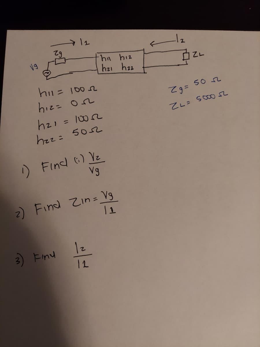 thn hiz
hzı hzz
62
hu=1002
50 SL
hiz= oe
=62
hzz= 5052
) Find G) Vz
Vg
2) Find Zin = Vg
12
3) Emu
12
