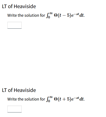 LT of Heaviside
Write the solution for f(-5)e-stdt.
LT of Heaviside
Write the solution for f(t+5)e-stdt.