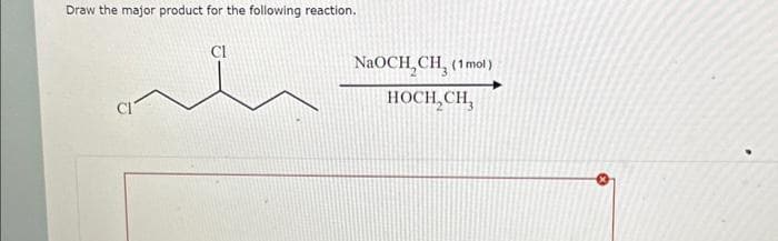 Draw the major product for the following reaction.
NaOCH₂CH₂ (1 mol )
HOCH,CH,