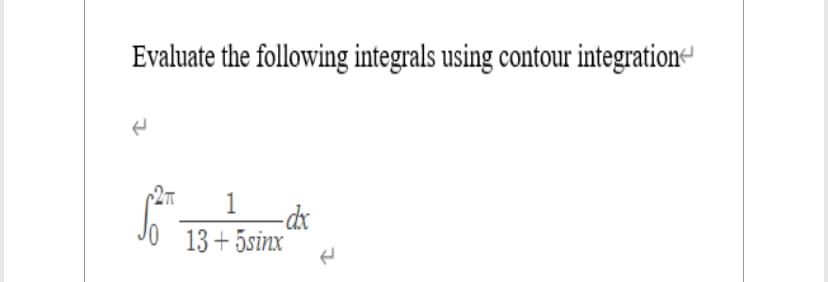 Evaluate the following integrals using contour integration
1
-dx
13+5sinx
(
