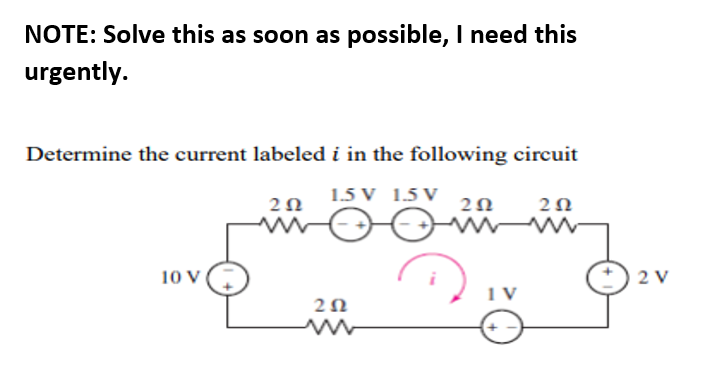 NOTE: Solve this as soon as possible, I need this
urgently.
Determine the current labeled i in the following circuit
1.5 V 1.5 V
20
wwww
12 v
10 V
1 V
