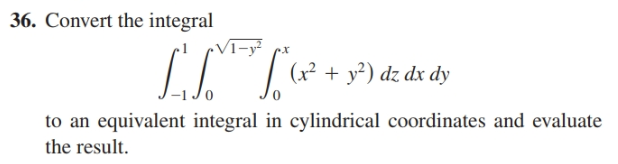 36. Convert the integral
•Vī-y²
(x² + y²) dz dx dy
Jo
to an equivalent integral in cylindrical coordinates and evaluate
the result.
