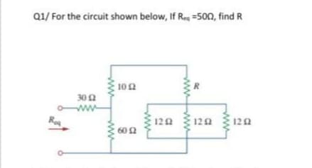 Q1/ For the circuit shown below, If Reg =500n, find R
102
R
302
ww
120 120
120
60 2
