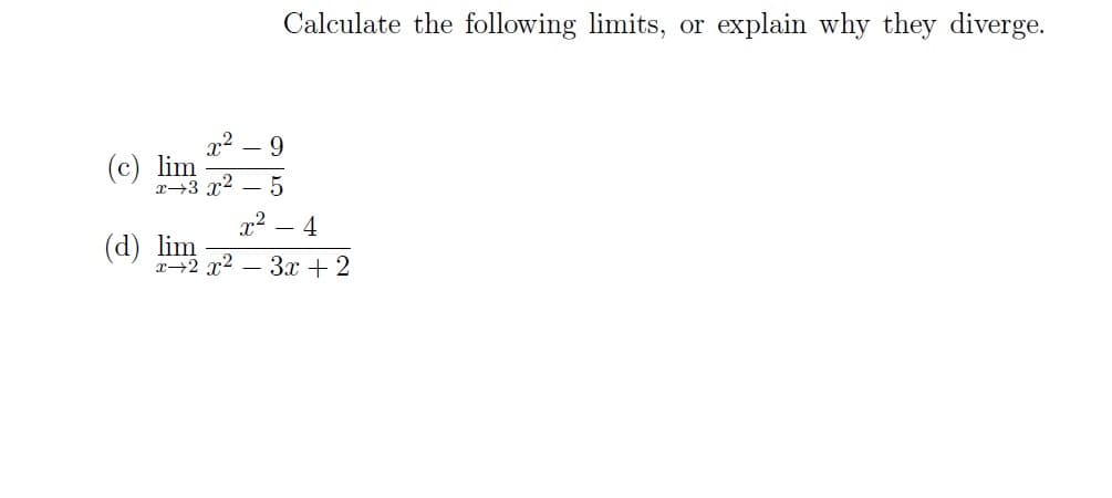 (c) lim
x+3x²
(d) lim
x+2 x²
Calculate the following limits, or explain why they diverge.
9
5
- 4
3x + 2