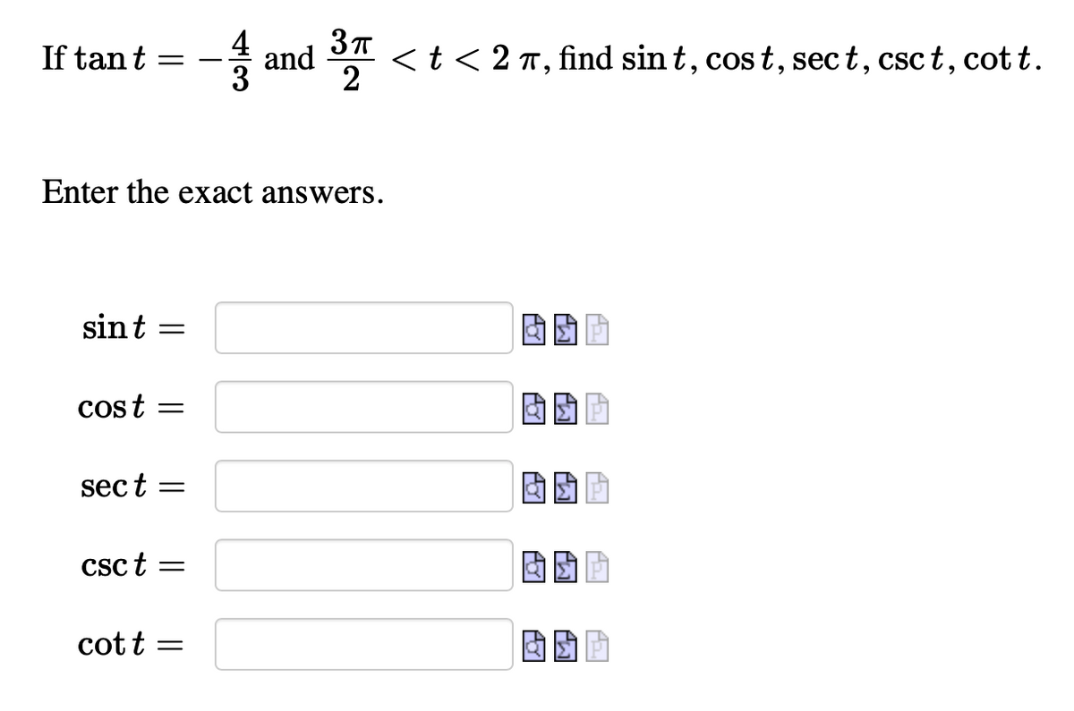 |
If tant =
3
Enter the exact answers.
sin t =
cost =
sect =
csc t =
cott =
and
3π
< t < 2 π, find sint, cost, sect, csc t, cott.
2
A₂
P₂