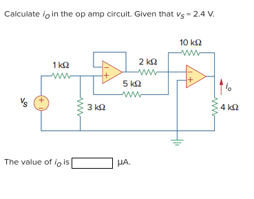 Calculate io in the op amp circuit. Given that Vs = 2.4 V.
16
1 ΚΩ
The value of io is
+
3 ΚΩ
5 ΚΩ
ΜΑ.
2 ΚΩ
www
10 ΚΩ
Μ
ΑΚΩ