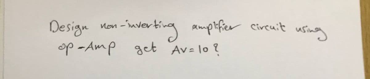 Design non-inverting amplifier circuit using
op-Amp get Av= 10 ?