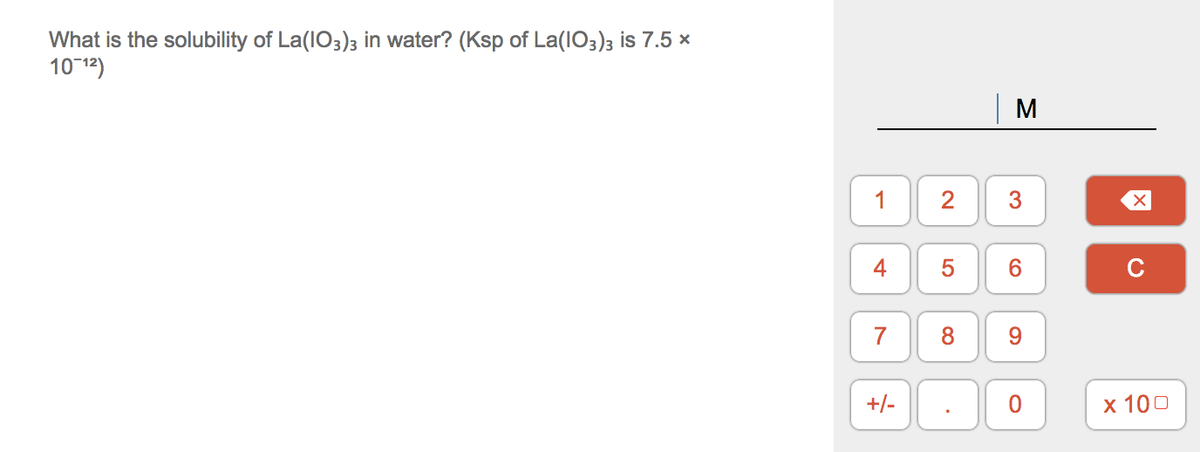 What is the solubility of La(IO3)3 in water? (Ksp of La(IO3)3 is 7.5 ×
1012)
M
1
4
6.
C
8
9.
+/-
х 100
3.
2.
