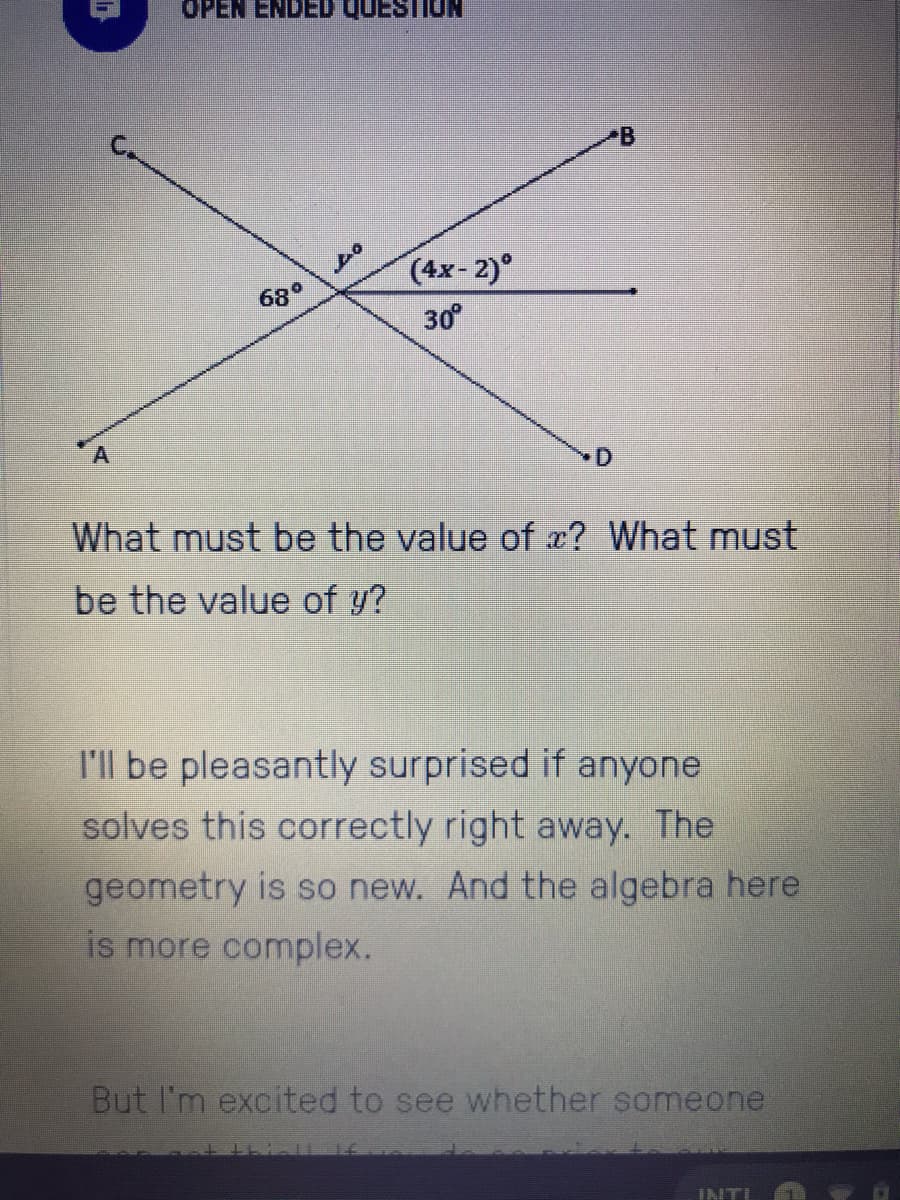 OPEN ENDED QUESTION
B
(4x-2)°
68°
30°
What must be the value of x? What must
be the value of y?
I'll be pleasantly surprised if anyone
solves this correctly right away. The
