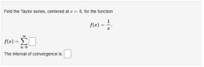 Find the Taylor series, centered at c = 5, for the function
1
f(x)
00
f(x) =
The interval of convergence is:
