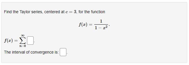 Find the Taylor series, centered at c = 3, for the function
1
f(z) :
f(æ) = E
The interval of convergence is:
