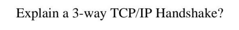 Explain a 3-way TCP/IP Handshake?