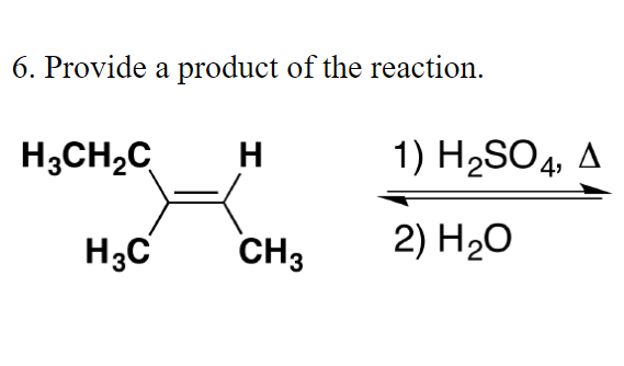 6. Provide a product of the reaction.
H;CH,C
H
1) H2SO4, A
H3C
CH3
2) H20
