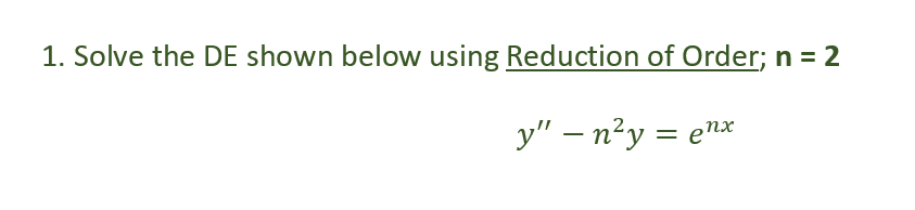 1. Solve the DE shown below using Reduction of Order; n =
:2
y" - n²y = enx