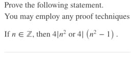 Prove the following statement.
You may employ any proof techniques
If n € Z, then 4|n² or 4| (n² - 1).
