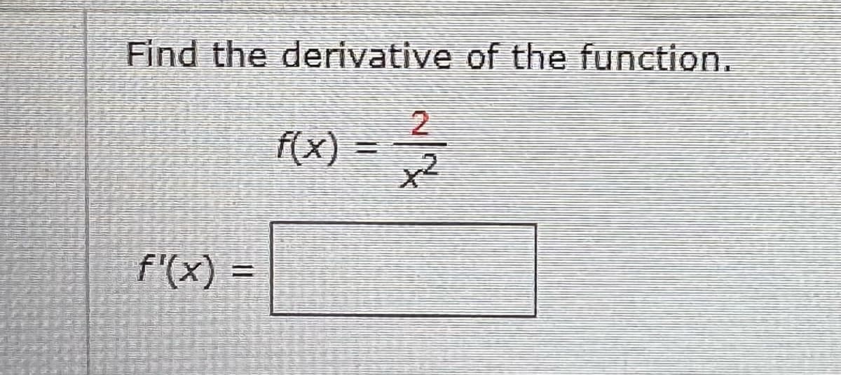Find the derivative of the function.
F(x) = -1/12/2
x2
f'(x) =