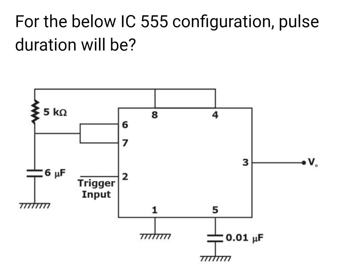 For the below IC 555 configuration, pulse
duration will be?
www
5 ΚΩ
6 μF
Trigger
Input
6
7
2
8
1
4
LO
5
3
0.01 μF
•V.